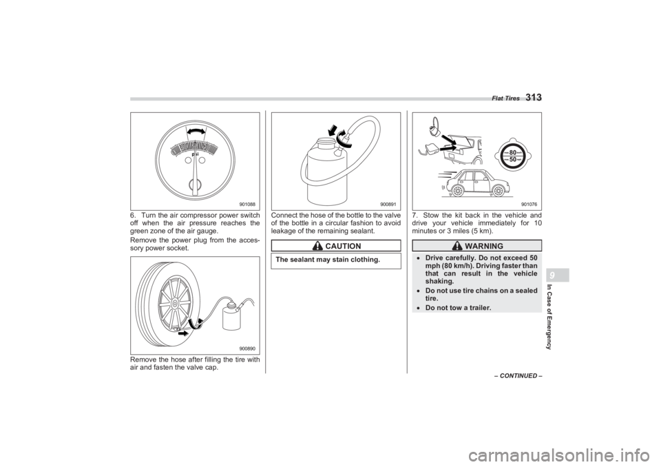 SUBARU BRZ 2023 Owners Manual Flat Tires
313
In Case of Emergency9
– CONTINUED –
6. Turn the air compressor power switch
off when the air pressure reaches the
green zone of the air gauge.
Remove the power plug from the acce SUBARU BRZ 2023 Owners Manual Flat Tires
313
In Case of Emergency9
– CONTINUED –
6. Turn the air compressor power switch
off when the air pressure reaches the
green zone of the air gauge.
Remove the power plug from the acce