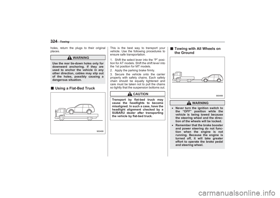 SUBARU BRZ 2023 Owners Manual Towing
324holes, return the plugs to their original
places.■Using a Flat-Bed Truck
This is the best way to transport your
vehicle. Use the following procedures to
ensure safe transportation.
1. SUBARU BRZ 2023 Owners Manual Towing
324holes, return the plugs to their original
places.■Using a Flat-Bed Truck
This is the best way to transport your
vehicle. Use the following procedures to
ensure safe transportation.
1.