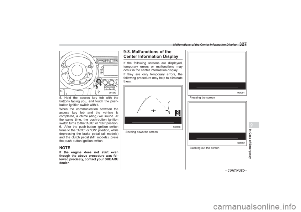 SUBARU BRZ 2023 Owners Manual Malfunctions of the Center Information Display
327
In Case of Emergency9
– CONTINUED –
5. Hold the access key fob with the
buttons facing you, and touch the push-
button ignition switch with it.
SUBARU BRZ 2023 Owners Manual Malfunctions of the Center Information Display
327
In Case of Emergency9
– CONTINUED –
5. Hold the access key fob with the
buttons facing you, and touch the push-
button ignition switch with it.