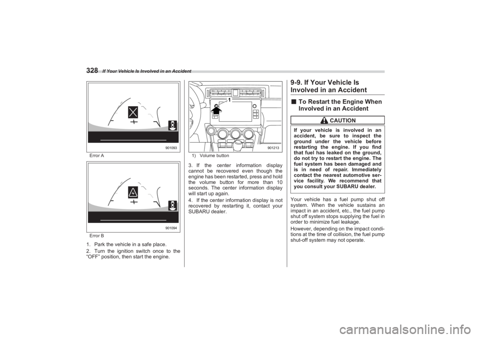 SUBARU BRZ 2023 Owners Manual If Your Vehicle Is Involved in an Accident
328Error A
Error B1. Park the vehicle in a safe place.
2. Turn the ignition switch once to the
“OFF” position, then start the engine.
1) Volume button3. SUBARU BRZ 2023 Owners Manual If Your Vehicle Is Involved in an Accident
328Error A
Error B1. Park the vehicle in a safe place.
2. Turn the ignition switch once to the
“OFF” position, then start the engine.
1) Volume button3.