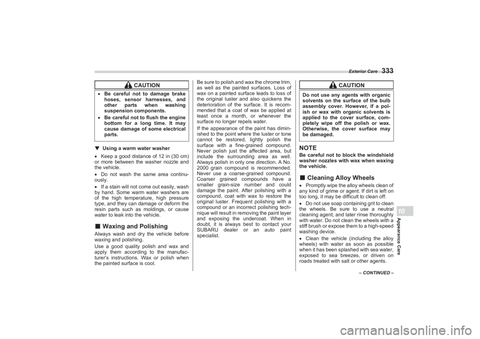 SUBARU BRZ 2023  Owners Manual Exterior Care
333
Appearance Care10
– CONTINUED –
▼Using a warm water washer
 Keep a good distance of 12 in (30 cm)  
or more between the washer nozzle and  
the vehicle.
 Do not wash the 