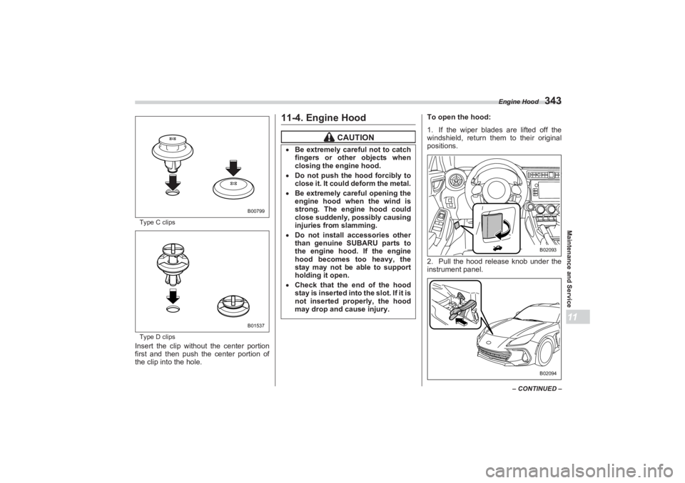 SUBARU BRZ 2023 Owners Manual Engine Hood
343
Maintenance and Service11
– CONTINUED –
Type C clips
Type D clips
Insert the clip without the center portion
first and then push the center portion of
the clip into the hole.
1 SUBARU BRZ 2023 Owners Manual Engine Hood
343
Maintenance and Service11
– CONTINUED –
Type C clips
Type D clips
Insert the clip without the center portion
first and then push the center portion of
the clip into the hole.
1