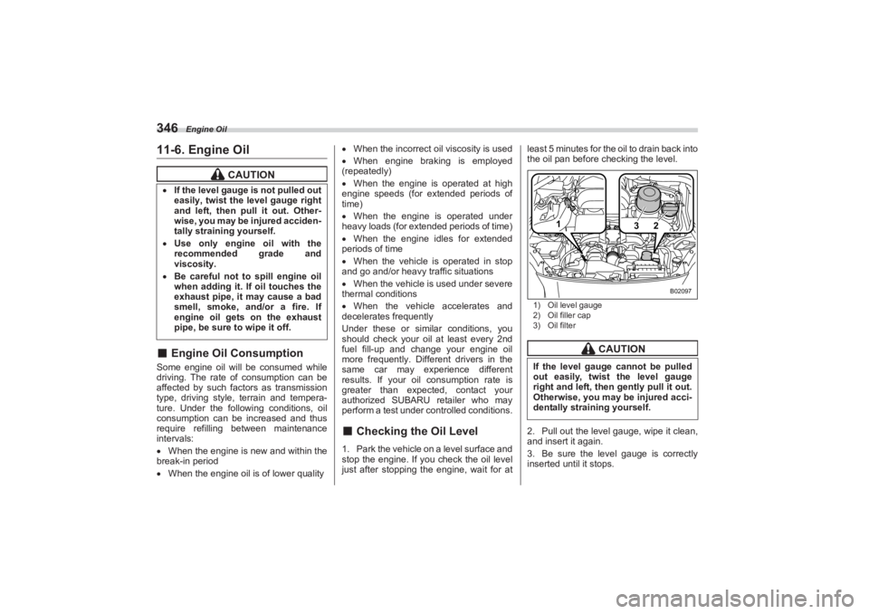 SUBARU BRZ 2023  Owners Manual Engine Oil
34611-6. Engine Oil■Engine Oil ConsumptionSome engine oil will be consumed while  
driving. The rate of consumption can be  
affected by such factors as transmission  
type, driving style