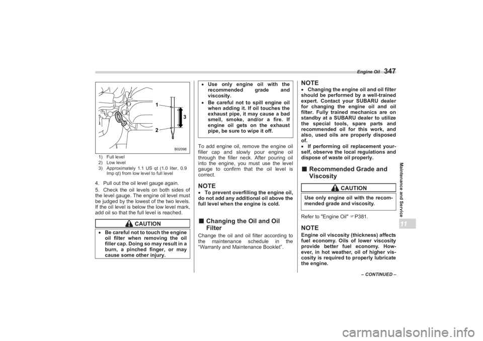 SUBARU BRZ 2023 Owners Manual Engine Oil
347
Maintenance and Service11
– CONTINUED –
1) Full level
2) Low level
3) Approximately 1.1 US qt (1.0 liter, 0.9
Imp qt) from low level to full level
4. Pull out the oil level gauge SUBARU BRZ 2023 Owners Manual Engine Oil
347
Maintenance and Service11
– CONTINUED –
1) Full level
2) Low level
3) Approximately 1.1 US qt (1.0 liter, 0.9
Imp qt) from low level to full level
4. Pull out the oil level gauge