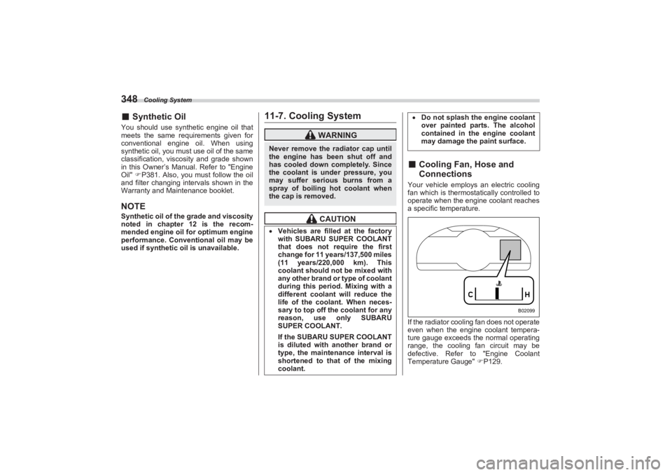 SUBARU BRZ 2023 Owners Manual Cooling System
348■Synthetic OilYou should use synthetic engine oil that
meets the same requirements given for
conventional engine oil. When using
synthetic oil, you must use oil of the same SUBARU BRZ 2023 Owners Manual Cooling System
348■Synthetic OilYou should use synthetic engine oil that
meets the same requirements given for
conventional engine oil. When using
synthetic oil, you must use oil of the same