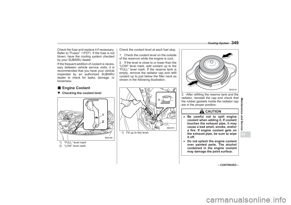 SUBARU BRZ 2023 Owners Manual Cooling System
349
Maintenance and Service11
– CONTINUED –
Check the fuse and replace it if necessary.
Refer to "Fuses" P371. If the fuse is not
blown, have the cooling system checked
by SUBARU BRZ 2023 Owners Manual Cooling System
349
Maintenance and Service11
– CONTINUED –
Check the fuse and replace it if necessary.
Refer to "Fuses" P371. If the fuse is not
blown, have the cooling system checked
by