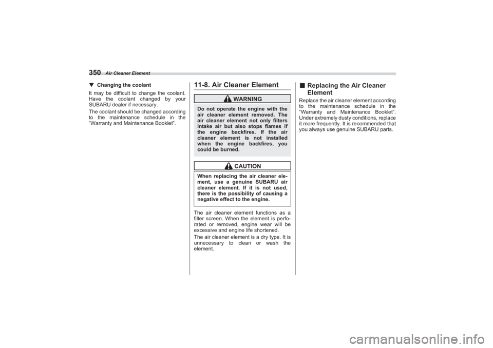 SUBARU BRZ 2023 Owners Manual Air Cleaner Element
350▼Changing the coolantIt may be difficult to change the coolant.
Have the coolant changed by your
SUBARU dealer if necessary.
The coolant should be changed according
to t SUBARU BRZ 2023 Owners Manual Air Cleaner Element
350▼Changing the coolantIt may be difficult to change the coolant.
Have the coolant changed by your
SUBARU dealer if necessary.
The coolant should be changed according
to t