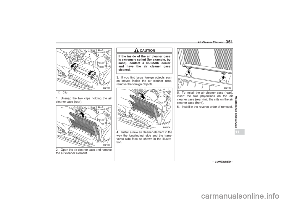 SUBARU BRZ 2023 Owners Manual Air Cleaner Element
351
Maintenance and Service11
– CONTINUED –
1) Clip
1. Unsnap the two clips holding the air
cleaner case (rear).
2. Open the air cleaner case and remove
the air cleaner ele SUBARU BRZ 2023 Owners Manual Air Cleaner Element
351
Maintenance and Service11
– CONTINUED –
1) Clip
1. Unsnap the two clips holding the air
cleaner case (rear).
2. Open the air cleaner case and remove
the air cleaner ele