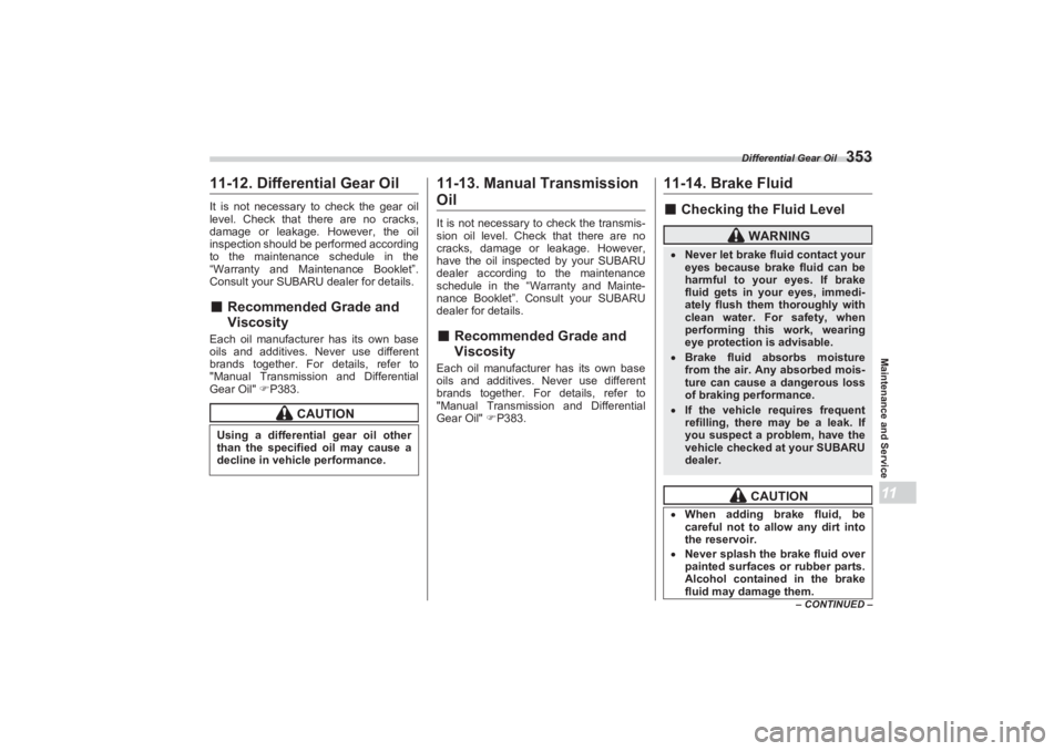 SUBARU BRZ 2023  Owners Manual Differential Gear Oil
353
Maintenance and Service11
– CONTINUED –
11-12. Differential Gear OilIt is not necessary to check the gear oil 
level. Check that there are no cracks, 
damage or leakage. 