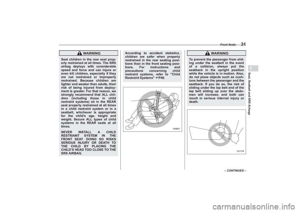 SUBARU BRZ 2023 Owners Guide Front Seats
31
Seat, Seatbelt and SRS Airbags1
– CONTINUED –
 WARNING
Seat children in the rear seat prop-
erly restrained at all times. The SRS 
airbag deploys with considerable  
speed and force