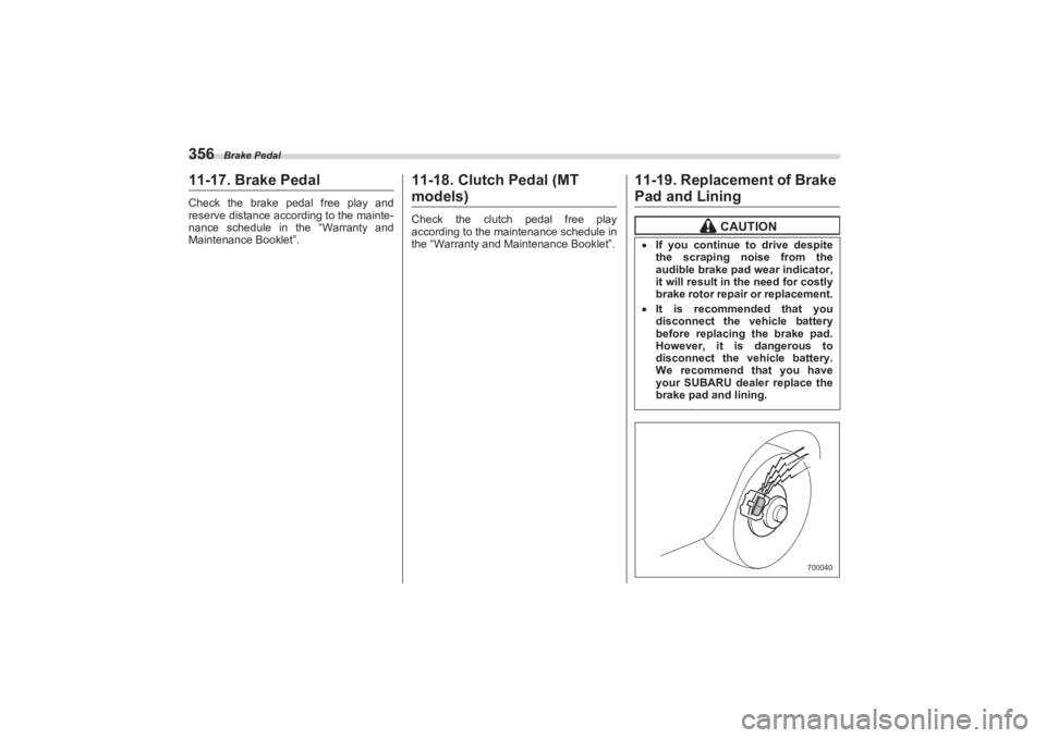SUBARU BRZ 2023 Owners Manual Brake Pedal
35611-17. Brake PedalCheck the brake pedal free play and
reserve distance according to the mainte-
nance schedule in the “Warranty and
Maintenance Booklet”.
11-18. Clutch Pedal (MTm SUBARU BRZ 2023 Owners Manual Brake Pedal
35611-17. Brake PedalCheck the brake pedal free play and
reserve distance according to the mainte-
nance schedule in the “Warranty and
Maintenance Booklet”.
11-18. Clutch Pedal (MTm