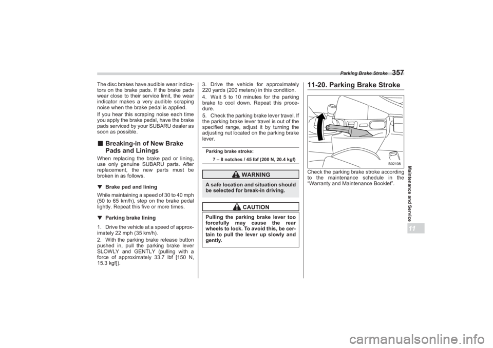 SUBARU BRZ 2023 Owners Manual Parking Brake Stroke
357
Maintenance and Service11
The disc brakes have audible wear indica-
tors on the brake pads. If the brake pads
wear close to their service limit, the wear
indicator makes a SUBARU BRZ 2023 Owners Manual Parking Brake Stroke
357
Maintenance and Service11
The disc brakes have audible wear indica-
tors on the brake pads. If the brake pads
wear close to their service limit, the wear
indicator makes a