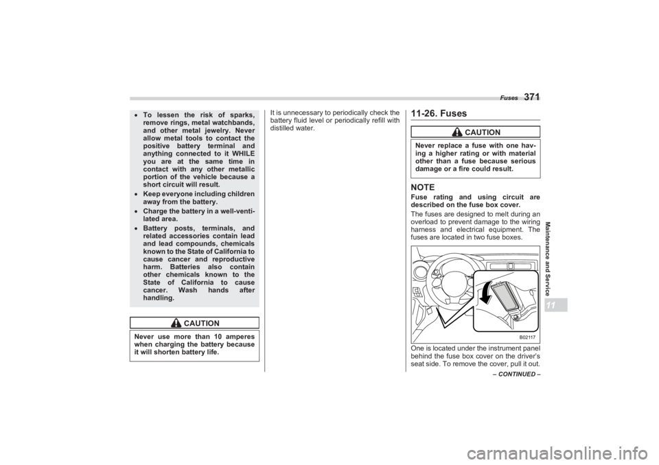 SUBARU BRZ 2023 Owners Manual Fuses
371
Maintenance and Service11
– CONTINUED –
It is unnecessary to periodically check the
battery fluid level or periodically refill with
distilled water.
11-26. FusesNOTEFuse rating and us SUBARU BRZ 2023 Owners Manual Fuses
371
Maintenance and Service11
– CONTINUED –
It is unnecessary to periodically check the
battery fluid level or periodically refill with
distilled water.
11-26. FusesNOTEFuse rating and us