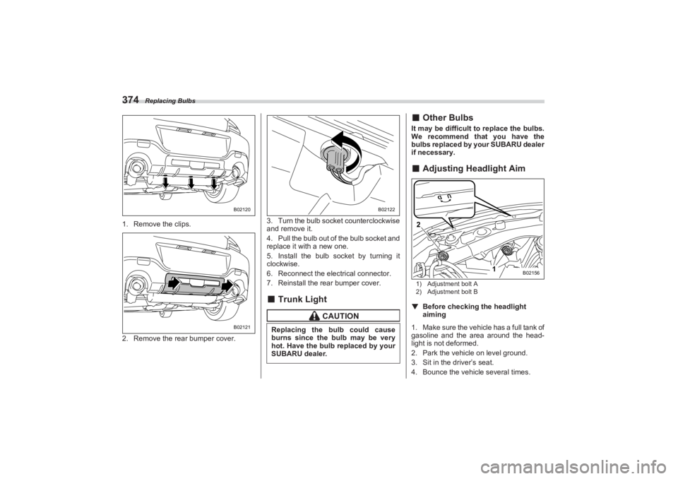 SUBARU BRZ 2023 Owners Manual Replacing Bulbs
3741. Remove the clips.
2. Remove the rear bumper cover.3. Turn the bulb socket counterclockwise
and remove it.
4. Pull the bulb out of the bulb socket and
replace it with a new on SUBARU BRZ 2023 Owners Manual Replacing Bulbs
3741. Remove the clips.
2. Remove the rear bumper cover.3. Turn the bulb socket counterclockwise
and remove it.
4. Pull the bulb out of the bulb socket and
replace it with a new on