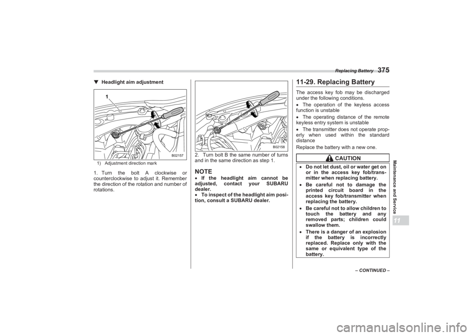 SUBARU BRZ 2023 Owners Manual Replacing Battery
375
Maintenance and Service11
– CONTINUED –
▼Headlight aim adjustment1) Adjustment direction mark1. Turn the bolt A clockwise or
counterclockwise to adjust it. Remember
the SUBARU BRZ 2023 Owners Manual Replacing Battery
375
Maintenance and Service11
– CONTINUED –
▼Headlight aim adjustment1) Adjustment direction mark1. Turn the bolt A clockwise or
counterclockwise to adjust it. Remember
the
