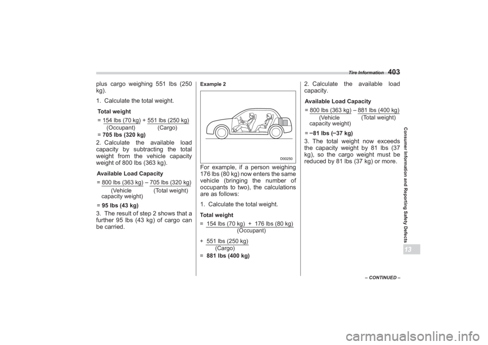 SUBARU BRZ 2023 Owners Manual Tire Information
403
Consumer Information and Reporting Safety Defects13
– CONTINUED –
plus cargo weighing 551 lbs (250
kg).
1. Calculate the total weight.
2. Calculate the available load
capac SUBARU BRZ 2023 Owners Manual Tire Information
403
Consumer Information and Reporting Safety Defects13
– CONTINUED –
plus cargo weighing 551 lbs (250
kg).
1. Calculate the total weight.
2. Calculate the available load
capac