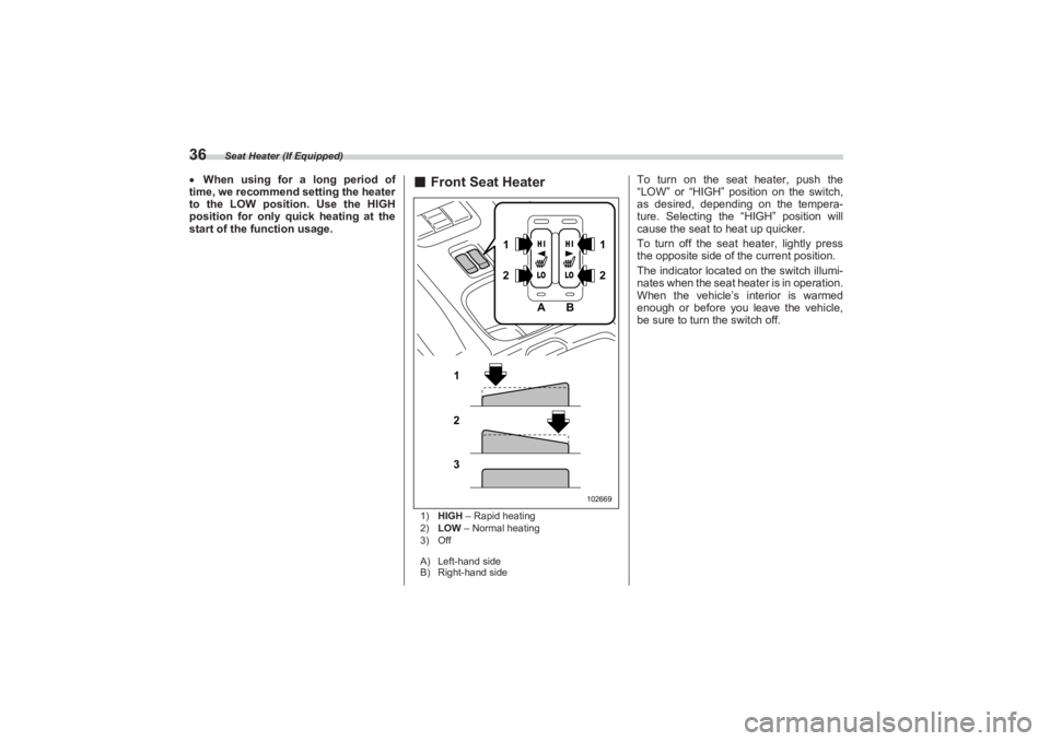 SUBARU BRZ 2023 Service Manual Seat Heater (If Equipped)
36When using for a long period of
time, we recommend setting the heater
to the LOW position. Use the HIGH
position for only quick heating at the
start of the functio SUBARU BRZ 2023 Service Manual Seat Heater (If Equipped)
36When using for a long period of
time, we recommend setting the heater
to the LOW position. Use the HIGH
position for only quick heating at the
start of the functio