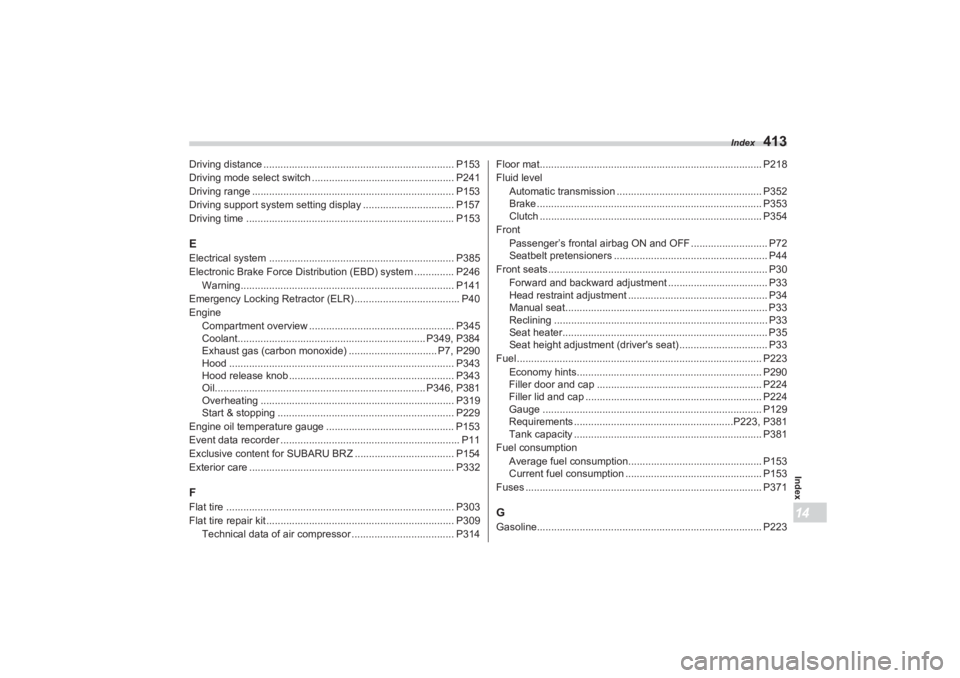 SUBARU BRZ 2023  Owners Manual Index
413
Index14
Driving distance ................................................................... P153
Driving mode select switch .................................................. P241
Driving r