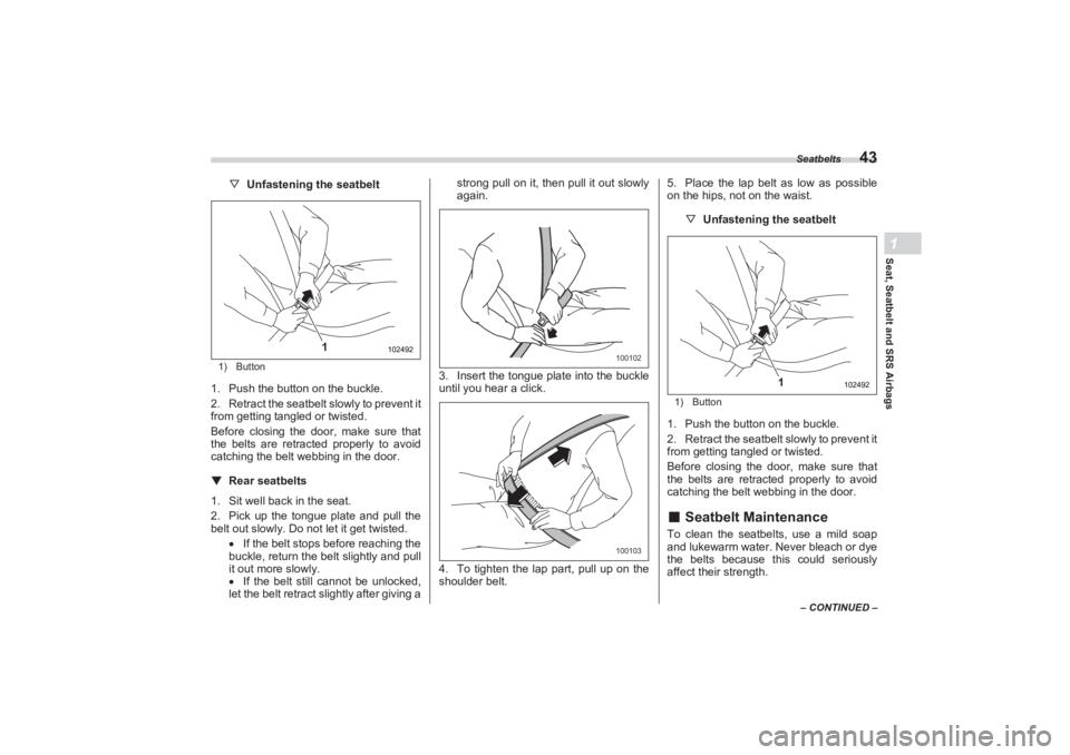 SUBARU BRZ 2023 Service Manual Seatbelts
43
Seat, Seatbelt and SRS Airbags1
– CONTINUED –
▽Unfastening the seatbelt1) Button1. Push the button on the buckle.
2. Retract the seatbelt slowly to prevent it
from getting tangled SUBARU BRZ 2023 Service Manual Seatbelts
43
Seat, Seatbelt and SRS Airbags1
– CONTINUED –
▽Unfastening the seatbelt1) Button1. Push the button on the buckle.
2. Retract the seatbelt slowly to prevent it
from getting tangled