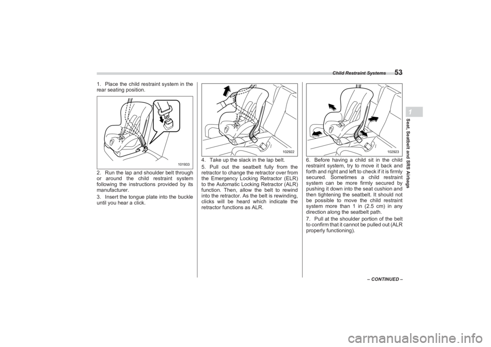 SUBARU BRZ 2023 Workshop Manual Child Restraint Systems
53
Seat, Seatbelt and SRS Airbags1
– CONTINUED –
1. Place the child restraint system in the
rear seating position.
2. Run the lap and shoulder belt through
or around the SUBARU BRZ 2023 Workshop Manual Child Restraint Systems
53
Seat, Seatbelt and SRS Airbags1
– CONTINUED –
1. Place the child restraint system in the
rear seating position.
2. Run the lap and shoulder belt through
or around the