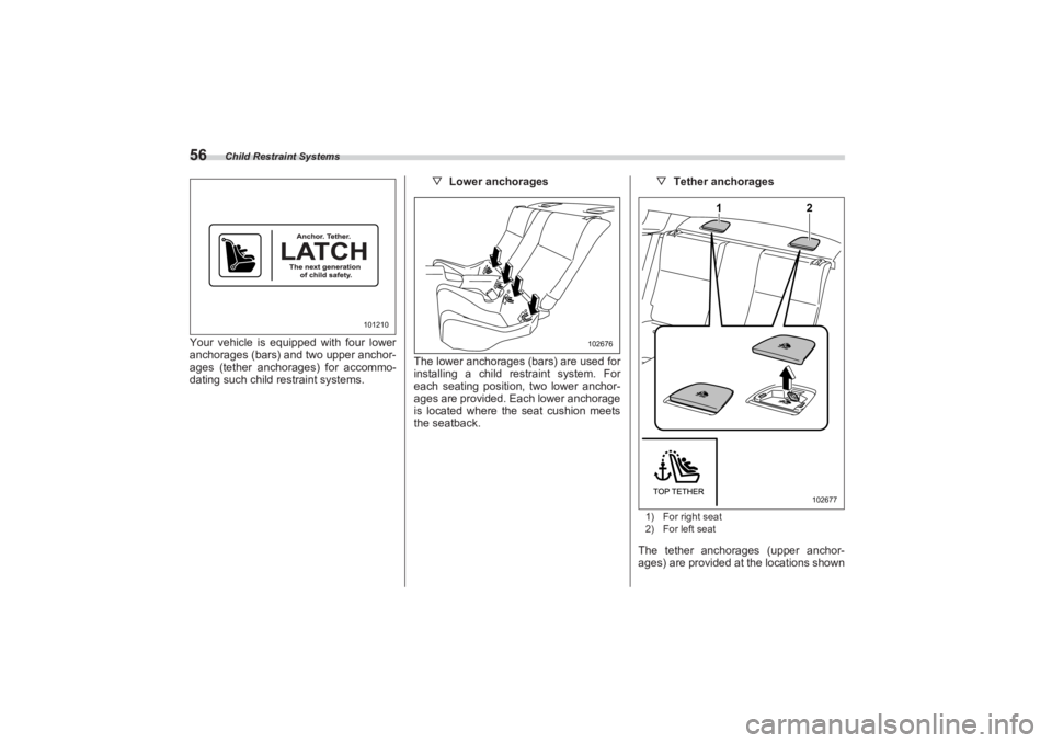 SUBARU BRZ 2023 Repair Manual Child Restraint Systems
56Your vehicle is equipped with four lower
anchorages (bars) and two upper anchor-
ages (tether anchorages) for accommo-
dating such child restraint systems.
▽ Lower anchora SUBARU BRZ 2023 Repair Manual Child Restraint Systems
56Your vehicle is equipped with four lower
anchorages (bars) and two upper anchor-
ages (tether anchorages) for accommo-
dating such child restraint systems.
▽ Lower anchora
