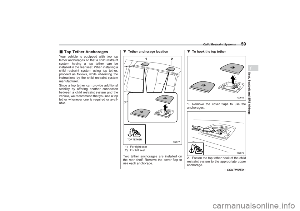 SUBARU BRZ 2023 Repair Manual Child Restraint Systems
59
Seat, Seatbelt and SRS Airbags1
– CONTINUED –
■Top Tether AnchoragesYour vehicle is equipped with two top
tether anchorages so that a child restraint
system having SUBARU BRZ 2023 Repair Manual Child Restraint Systems
59
Seat, Seatbelt and SRS Airbags1
– CONTINUED –
■Top Tether AnchoragesYour vehicle is equipped with two top
tether anchorages so that a child restraint
system having
