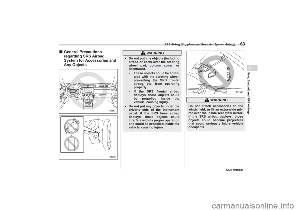 SUBARU BRZ 2023 Repair Manual SRS Airbag (Supplemental Restraint System Airbag)
63
Seat, Seatbelt and SRS Airbags1
– CONTINUED –
■General Precautions
regarding SRS Airbag
System for Accessories and
Any Objects
10268310221 SUBARU BRZ 2023 Repair Manual SRS Airbag (Supplemental Restraint System Airbag)
63
Seat, Seatbelt and SRS Airbags1
– CONTINUED –
■General Precautions
regarding SRS Airbag
System for Accessories and
Any Objects
10268310221