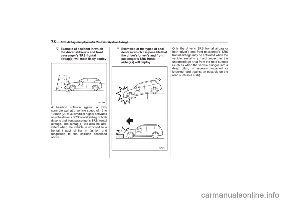SUBARU BRZ 2023 Manual Online SRS Airbag (Supplemental Restraint System Airbag)
78
▽Example of accident in which
the driver’s/driver’s and front
passenger’s SRS frontal
airbag(s) will most likely deploy
A head-on collis SUBARU BRZ 2023 Manual Online SRS Airbag (Supplemental Restraint System Airbag)
78
▽Example of accident in which
the driver’s/driver’s and front
passenger’s SRS frontal
airbag(s) will most likely deploy
A head-on collis