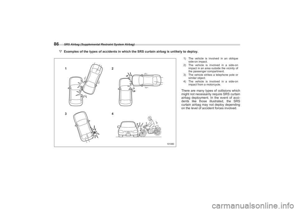 SUBARU BRZ 2023 Owners Manual SRS Airbag (Supplemental Restraint System Airbag)
86
▽Examples of the types of accidents in which the SRS curtain airbag is unlikely to deploy.
1
32
4
101480
1) The vehicle is involved in an obliqu SUBARU BRZ 2023 Owners Manual SRS Airbag (Supplemental Restraint System Airbag)
86
▽Examples of the types of accidents in which the SRS curtain airbag is unlikely to deploy.
1
32
4
101480
1) The vehicle is involved in an obliqu