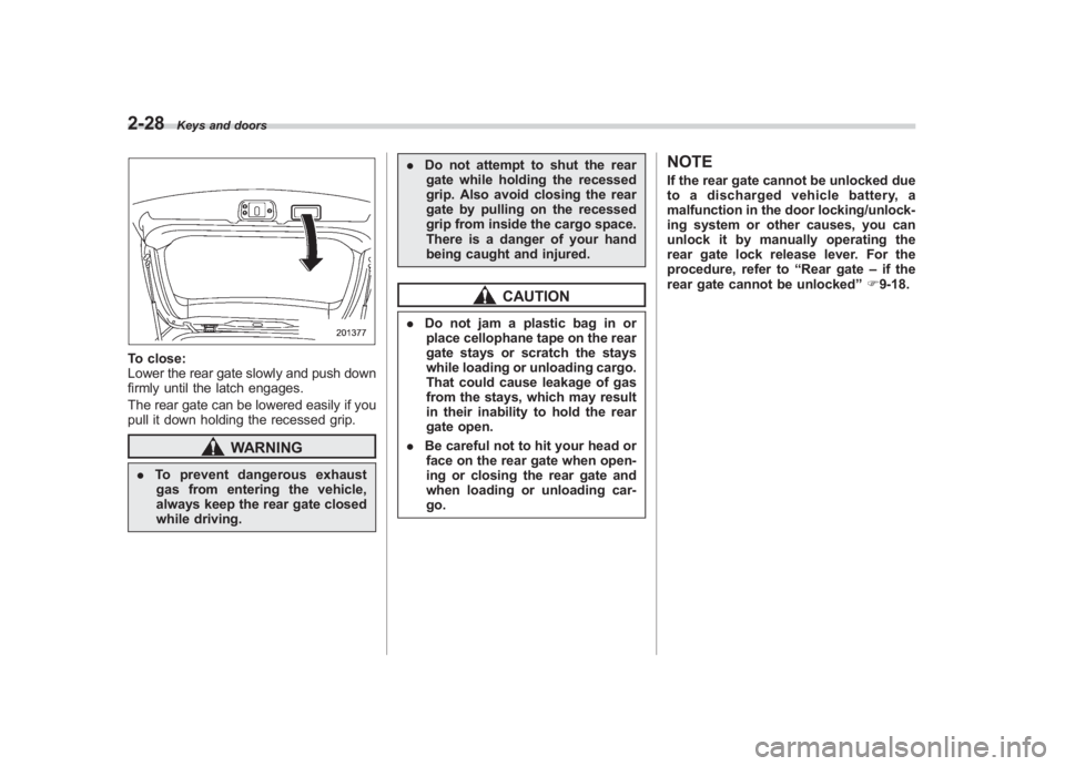 SUBARU IMPREZA WRX STI 2011  Owners Manual Black plate (118,1)
北米Model "A1110BE-C" EDITED: 2010/ 12/ 17
2-28
Keys and doors
To close:
Lower the rear gate slowly and push down
firmly until the latch engages.
The rear gate can be lowered eas