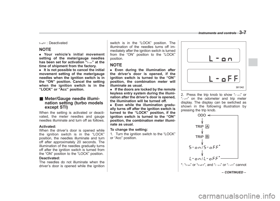 SUBARU IMPREZA WRX STI 2011 Owners Manual Black plate (129,1)
北米Model "A1110BE-C" EDITED: 2010/ 12/ 17
: Deactivated
NOTE. Your vehicle ’s initial movement
setting of the meter/gauge needles
has been set for activation “
”at the
tim SUBARU IMPREZA WRX STI 2011 Owners Manual Black plate (129,1)
北米Model "A1110BE-C" EDITED: 2010/ 12/ 17
: Deactivated
NOTE. Your vehicle ’s initial movement
setting of the meter/gauge needles
has been set for activation “
”at the
tim