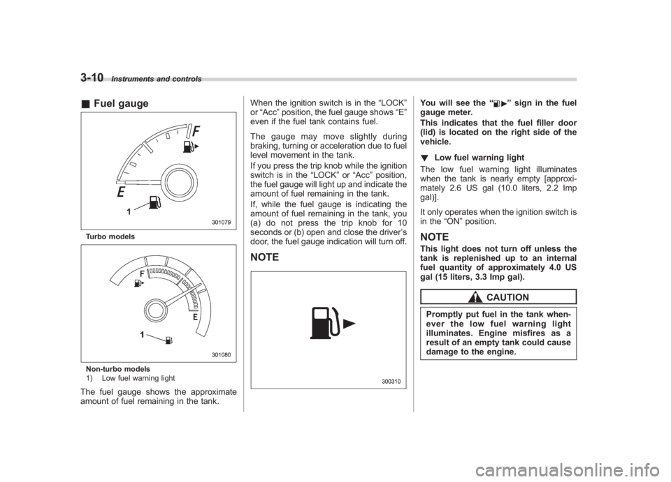 SUBARU IMPREZA WRX STI 2011 Owners Manual Black plate (132,1)
北米Model "A1110BE-C" EDITED: 2010/ 12/ 17
3-10
Instruments and controls
& Fuel gaugeTurbo modelsNon-turbo models
1) Low fuel warning lightThe fuel gauge shows the approximate
am SUBARU IMPREZA WRX STI 2011 Owners Manual Black plate (132,1)
北米Model "A1110BE-C" EDITED: 2010/ 12/ 17
3-10
Instruments and controls
& Fuel gaugeTurbo modelsNon-turbo models
1) Low fuel warning lightThe fuel gauge shows the approximate
am