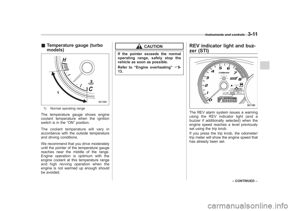 SUBARU IMPREZA WRX STI 2011  Owners Manual Black plate (133,1)
北米Model "A1110BE-C" EDITED: 2010/ 12/ 17
& Temperature gauge (turbo
models)1) Normal operating rangeThe temperature gauge shows engine
coolant temperature when the ignition
swi