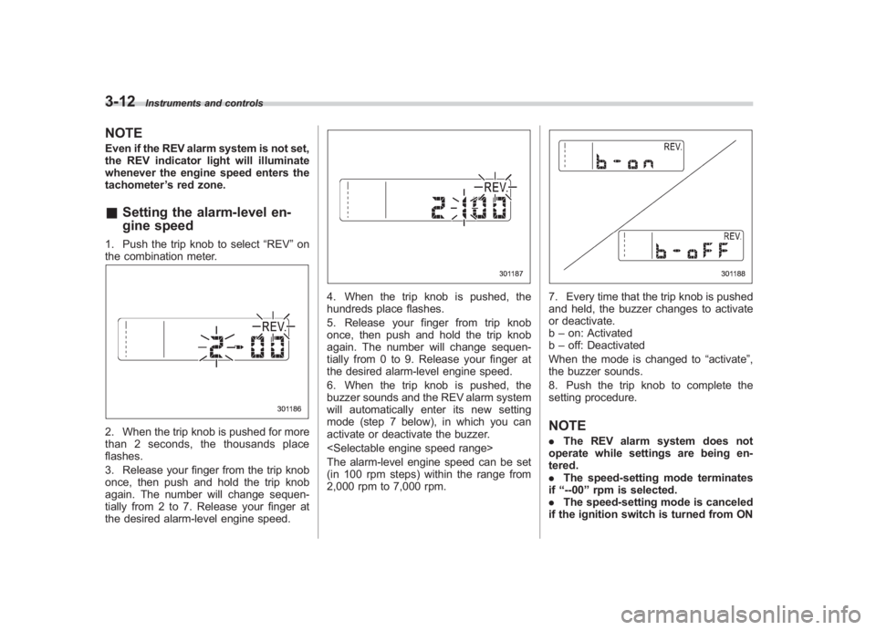 SUBARU IMPREZA WRX STI 2011  Owners Manual Black plate (134,1)
北米Model "A1110BE-C" EDITED: 2010/ 12/ 17
3-12
Instruments and controls
NOTEEven if the REV alarm system is not set,
the REV indicator light will illuminate
whenever the engine 