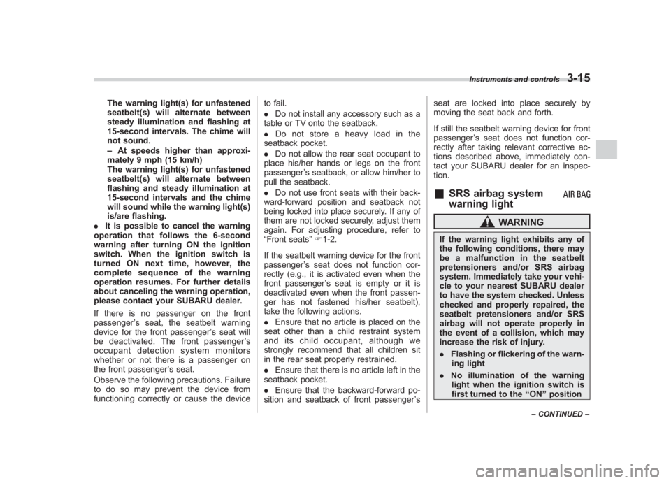 SUBARU IMPREZA WRX STI 2011  Owners Manual Black plate (137,1)
北米Model "A1110BE-C" EDITED: 2010/ 12/ 17
The warning light(s) for unfastened
seatbelt(s) will alternate between
steady illumination and flashing at
15-second intervals. The chi