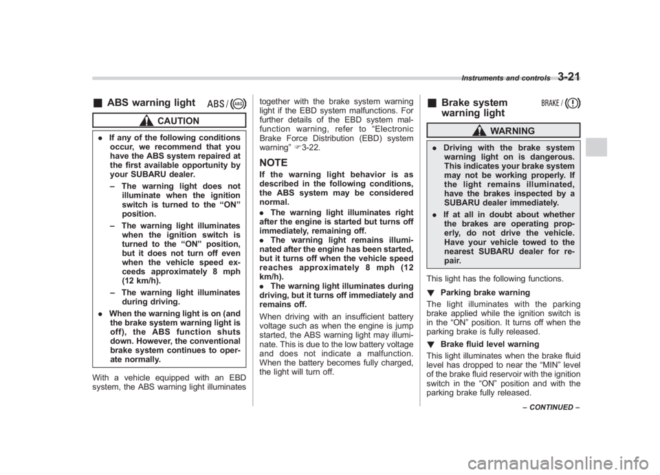 SUBARU IMPREZA WRX STI 2011 Owners Manual Black plate (143,1)
北米Model "A1110BE-C" EDITED: 2010/ 12/ 17
&
ABS warning light
CAUTION
. If any of the following conditions
occur, we recommend that you
have the ABS system repaired at
the first SUBARU IMPREZA WRX STI 2011 Owners Manual Black plate (143,1)
北米Model "A1110BE-C" EDITED: 2010/ 12/ 17
&
ABS warning light
CAUTION
. If any of the following conditions
occur, we recommend that you
have the ABS system repaired at
the first