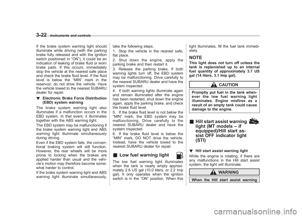 SUBARU IMPREZA WRX STI 2011 Owners Manual Black plate (144,1)
北米Model "A1110BE-C" EDITED: 2010/ 12/ 17
3-22
Instruments and controls
If the brake system warning light should
illuminate while driving (with the parking
brake fully released SUBARU IMPREZA WRX STI 2011 Owners Manual Black plate (144,1)
北米Model "A1110BE-C" EDITED: 2010/ 12/ 17
3-22
Instruments and controls
If the brake system warning light should
illuminate while driving (with the parking
brake fully released