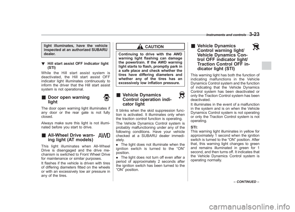 SUBARU IMPREZA WRX STI 2011 Owners Manual Black plate (145,1)
北米Model "A1110BE-C" EDITED: 2010/ 12/ 17
light illuminates, have the vehicle
inspected at an authorized SUBARU
dealer.
! Hill start assist OFF indicator light
(STI)
While the H SUBARU IMPREZA WRX STI 2011 Owners Manual Black plate (145,1)
北米Model "A1110BE-C" EDITED: 2010/ 12/ 17
light illuminates, have the vehicle
inspected at an authorized SUBARU
dealer.
! Hill start assist OFF indicator light
(STI)
While the H