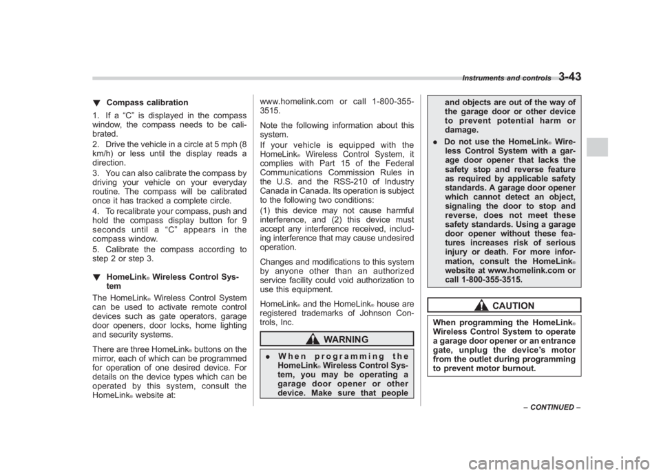 SUBARU IMPREZA WRX STI 2011  Owners Manual Black plate (165,1)
北米Model "A1110BE-C" EDITED: 2010/ 12/ 17
! Compass calibration
1. If a “C”is displayed in the compass
window, the compass needs to be cali-
brated.
2. Drive the vehicle in 