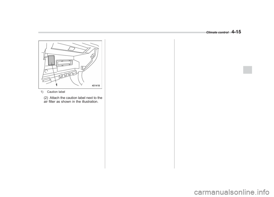 SUBARU IMPREZA WRX STI 2011  Owners Manual Black plate (189,1)
北米Model "A1110BE-C" EDITED: 2010/ 12/ 17
1) Caution label(2) Attach the caution label next to the
air filter as shown in the illustration.
Climate control
4-15
4 