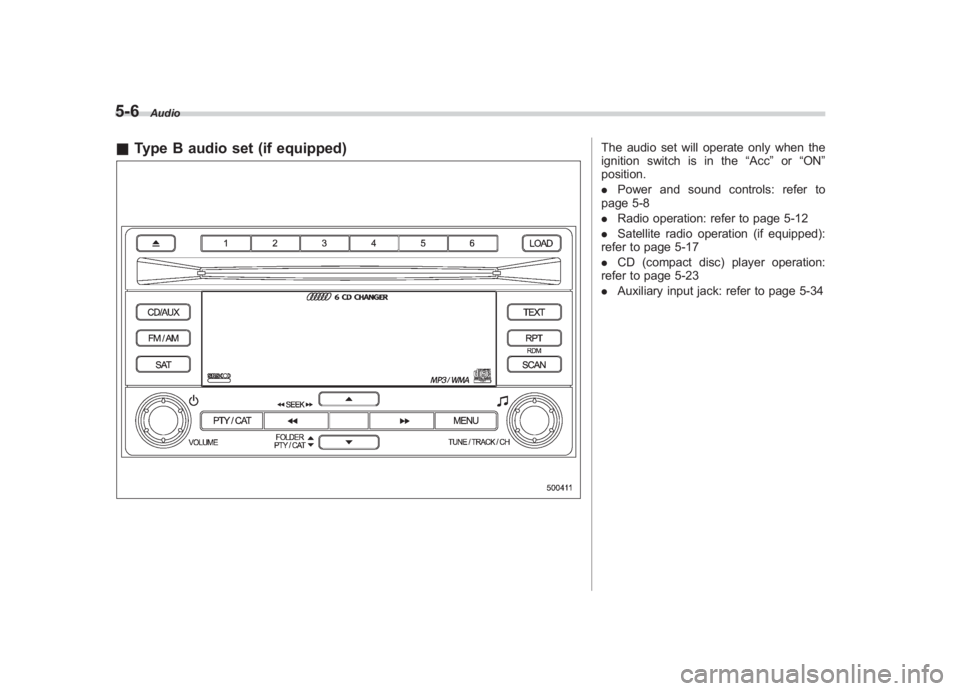 SUBARU IMPREZA WRX STI 2011  Owners Manual Black plate (196,1)
北米Model "A1110BE-C" EDITED: 2010/ 12/ 17
5-6
Audio
& Type B audio set (if equipped)
The audio set will operate only when the
ignition switch is in the “Acc”or “ON ”
pos