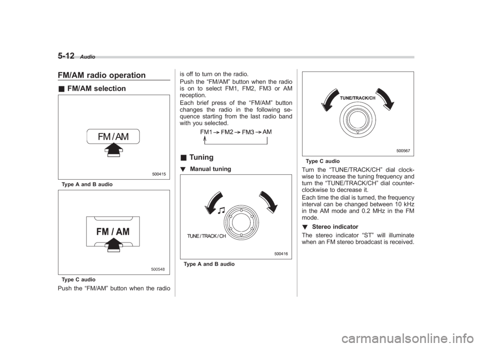SUBARU IMPREZA WRX STI 2011  Owners Manual Black plate (202,1)
北米Model "A1110BE-C" EDITED: 2010/ 12/ 17
5-12
Audio
FM/AM radio operation& FM/AM selectionType A and B audioType C audioPush the “FM/AM”button when the radio is off to turn