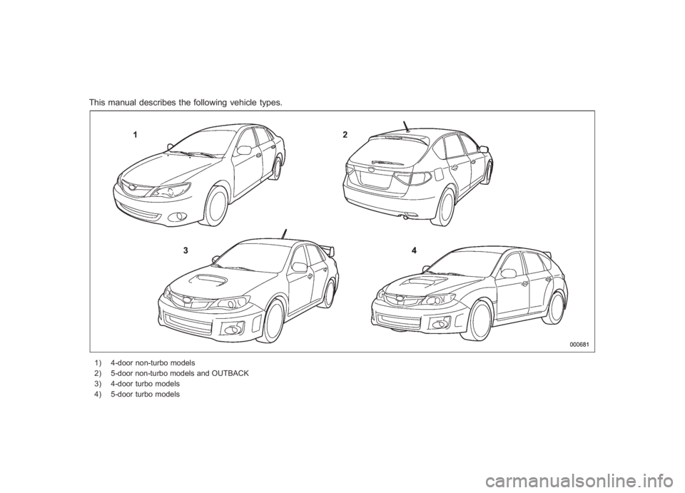 SUBARU IMPREZA WRX STI 2011  Owners Manual Black plate (2,1)
北米Model "A1110BE-C" EDITED: 2010/ 11/ 17
This manual describes the following vehicle types.1) 4-door non-turbo models
2) 5-door non-turbo models and OUTBACK
3) 4-door turbo model