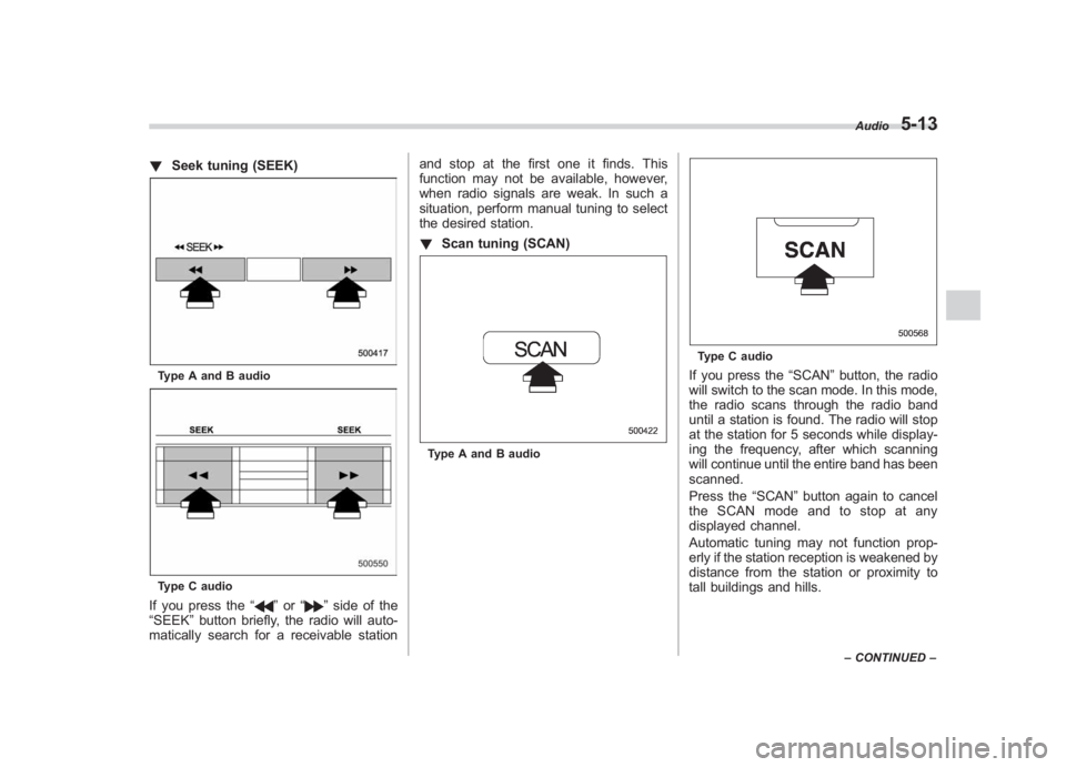 SUBARU IMPREZA WRX STI 2011  Owners Manual Black plate (203,1)
北米Model "A1110BE-C" EDITED: 2010/ 12/ 17
! Seek tuning (SEEK)Type A and B audioType C audioIf you press the “
”or “
”side of the
“SEEK ”button briefly, the radio wi