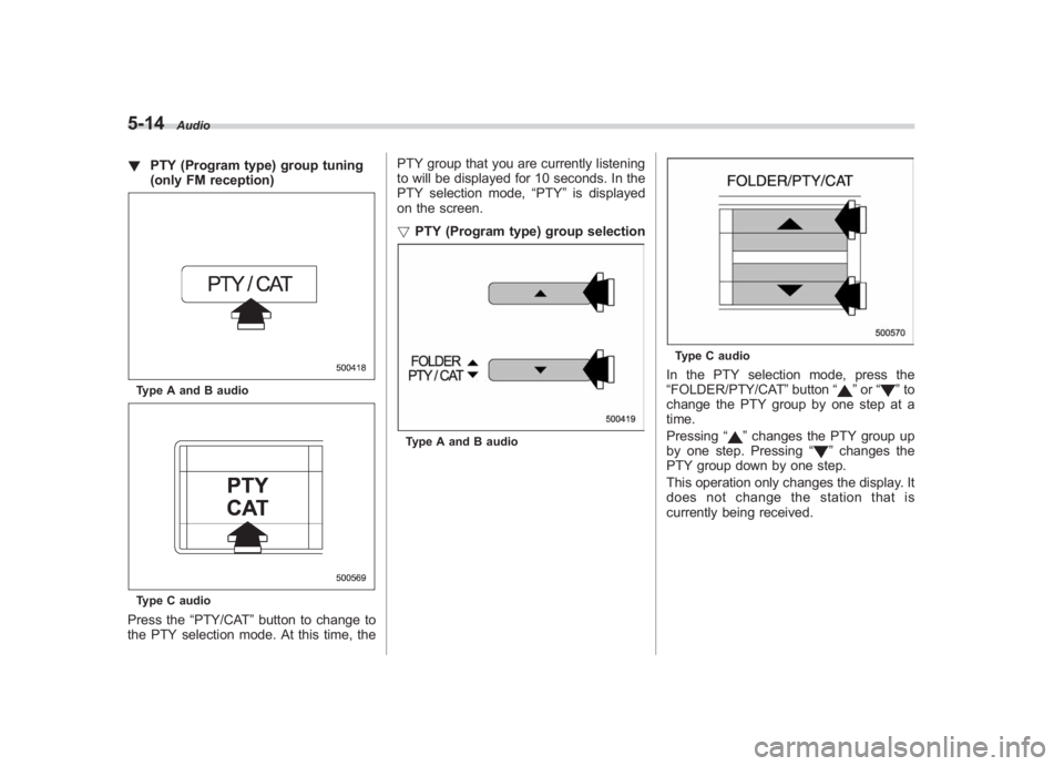 SUBARU IMPREZA WRX STI 2011  Owners Manual Black plate (204,1)
北米Model "A1110BE-C" EDITED: 2010/ 12/ 17
5-14
Audio
! PTY (Program type) group tuning
(only FM reception)Type A and B audioType C audioPress the “PTY/CAT”button to change t