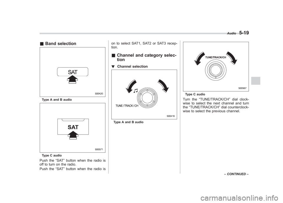 SUBARU IMPREZA WRX STI 2011  Owners Manual Black plate (209,1)
北米Model "A1110BE-C" EDITED: 2010/ 12/ 17
& Band selectionType A and B audioType C audioPush the “SAT”button when the radio is
off to turn on the radio.
Push the “SAT”bu