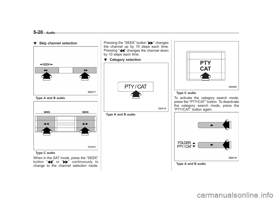 SUBARU IMPREZA WRX STI 2011  Owners Manual Black plate (210,1)
北米Model "A1110BE-C" EDITED: 2010/ 12/ 17
5-20
Audio
! Skip channel selectionType A and B audioType C audioWhen in the SAT mode, press the “SEEK”
button “
”or “
”con