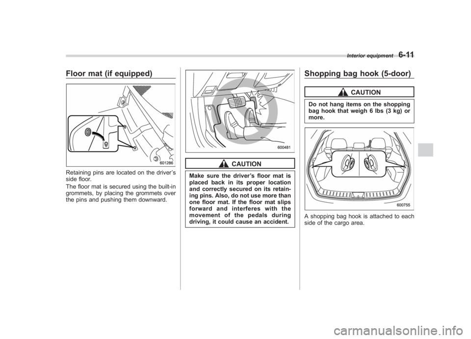 SUBARU IMPREZA WRX STI 2011 Owners Manual Black plate (263,1)
北米Model "A1110BE-C" EDITED: 2010/ 12/ 17
Floor mat (if equipped)Retaining pins are located on the driver ’s
side floor.
The floor mat is secured using the built-in
grommets, SUBARU IMPREZA WRX STI 2011 Owners Manual Black plate (263,1)
北米Model "A1110BE-C" EDITED: 2010/ 12/ 17
Floor mat (if equipped)Retaining pins are located on the driver ’s
side floor.
The floor mat is secured using the built-in
grommets,