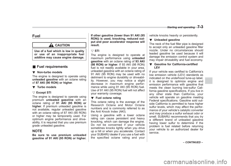 SUBARU IMPREZA WRX STI 2011 Owners Manual Black plate (271,1)
北米Model "A1110BE-C" EDITED: 2010/ 12/ 17
Fuel
CAUTION
Use of a fuel which is low in quality
or use of an inappropriate fuel
additive may cause engine damage.& Fuel requirements SUBARU IMPREZA WRX STI 2011 Owners Manual Black plate (271,1)
北米Model "A1110BE-C" EDITED: 2010/ 12/ 17
Fuel
CAUTION
Use of a fuel which is low in quality
or use of an inappropriate fuel
additive may cause engine damage.& Fuel requirements