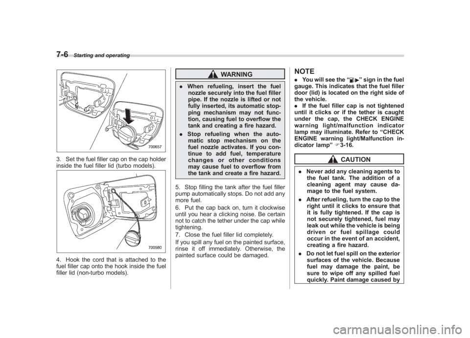 SUBARU IMPREZA WRX STI 2011 Owners Manual Black plate (274,1)
北米Model "A1110BE-C" EDITED: 2010/ 12/ 17
7-6
Starting and operating
3. Set the fuel filler cap on the cap holder
inside the fuel filler lid (turbo models).4. Hook the cord that SUBARU IMPREZA WRX STI 2011 Owners Manual Black plate (274,1)
北米Model "A1110BE-C" EDITED: 2010/ 12/ 17
7-6
Starting and operating
3. Set the fuel filler cap on the cap holder
inside the fuel filler lid (turbo models).4. Hook the cord that